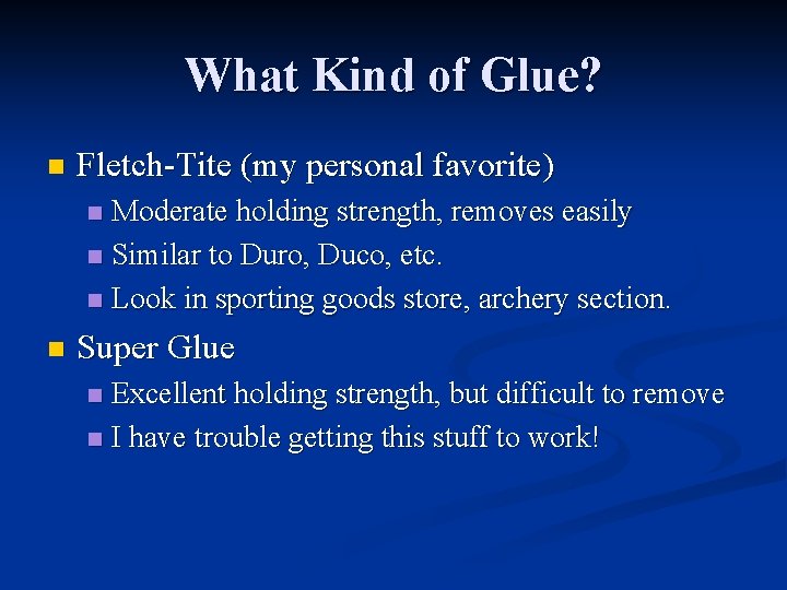 What Kind of Glue? n Fletch-Tite (my personal favorite) Moderate holding strength, removes easily