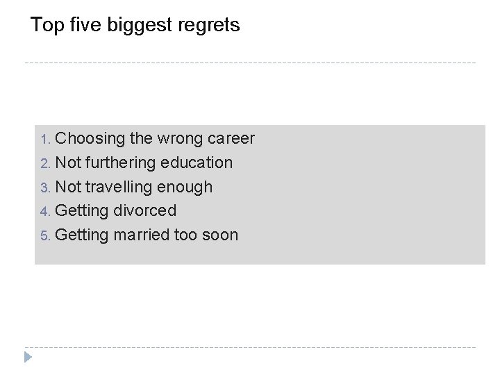 Top five biggest regrets Choosing the wrong career 2. Not furthering education 3. Not