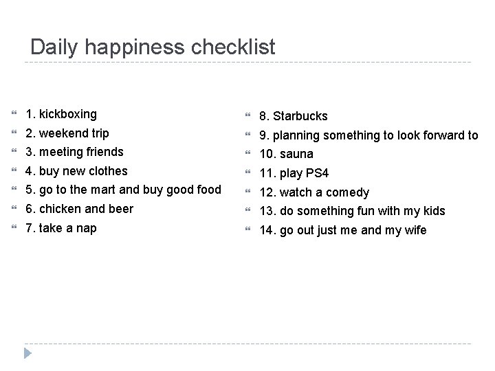 Daily happiness checklist 1. kickboxing 8. Starbucks 2. weekend trip 9. planning something to