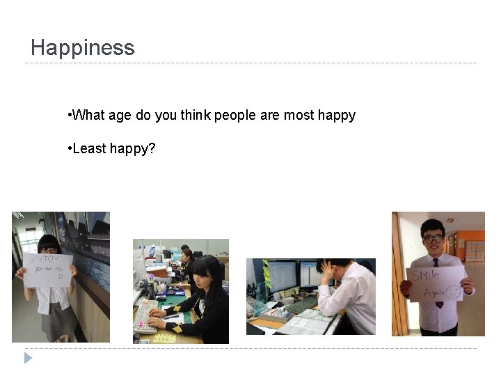 Happiness • What age do you think people are most happy • Least happy?