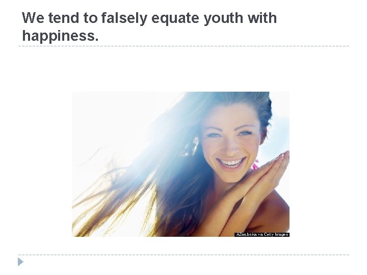 We tend to falsely equate youth with happiness. 