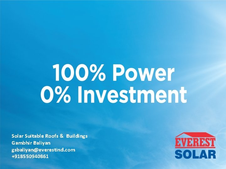 Solar Suitable Roofs & Buildings Gambhir Baliyan gsbaliyan@everestind. com +918550940861 