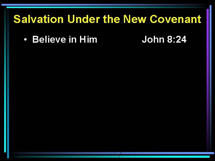 Salvation Under the New Covenant • Believe in Him John 8: 24 