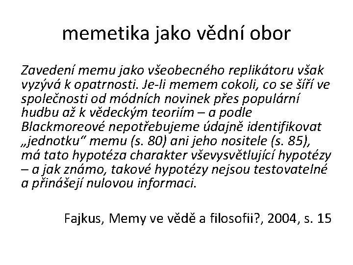 memetika jako vědní obor Zavedení memu jako všeobecného replikátoru však vyzývá k opatrnosti. Je-li