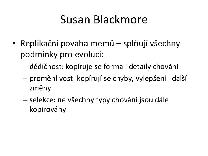 Susan Blackmore • Replikační povaha memů – splňují všechny podmínky pro evoluci: – dědičnost:
