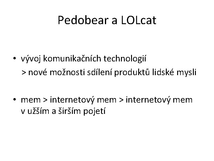 Pedobear a LOLcat • vývoj komunikačních technologií > nové možnosti sdílení produktů lidské mysli