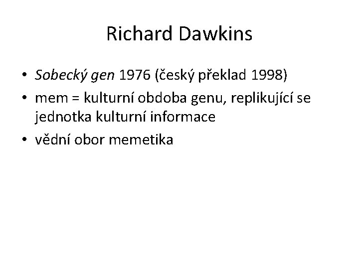 Richard Dawkins • Sobecký gen 1976 (český překlad 1998) • mem = kulturní obdoba