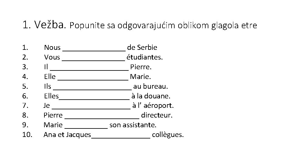 1. Vežba. Popunite sa odgovarajućim oblikom glagola etre 1. Nous ________ de Serbie 2.