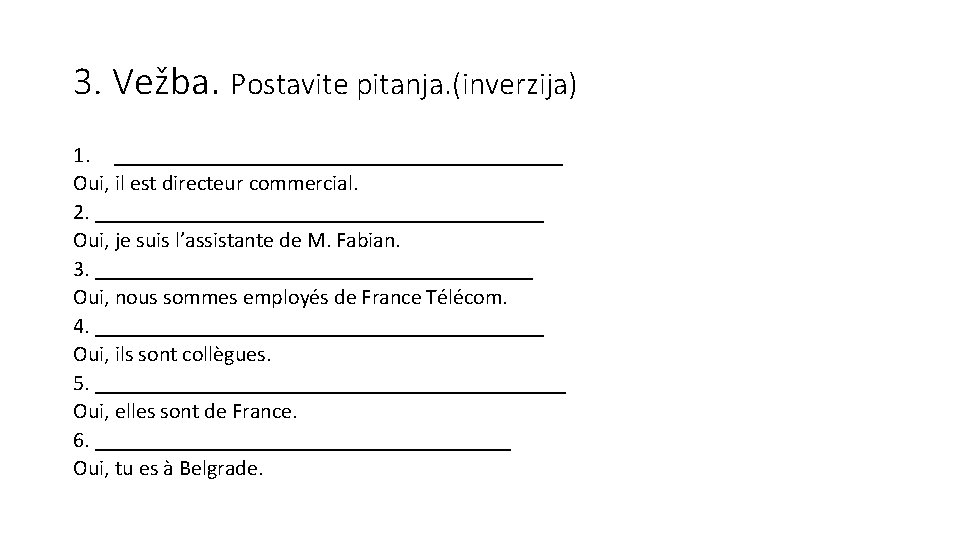 3. Vežba. Postavite pitanja. (inverzija) 1. _____________________ Oui, il est directeur commercial. 2. _____________________