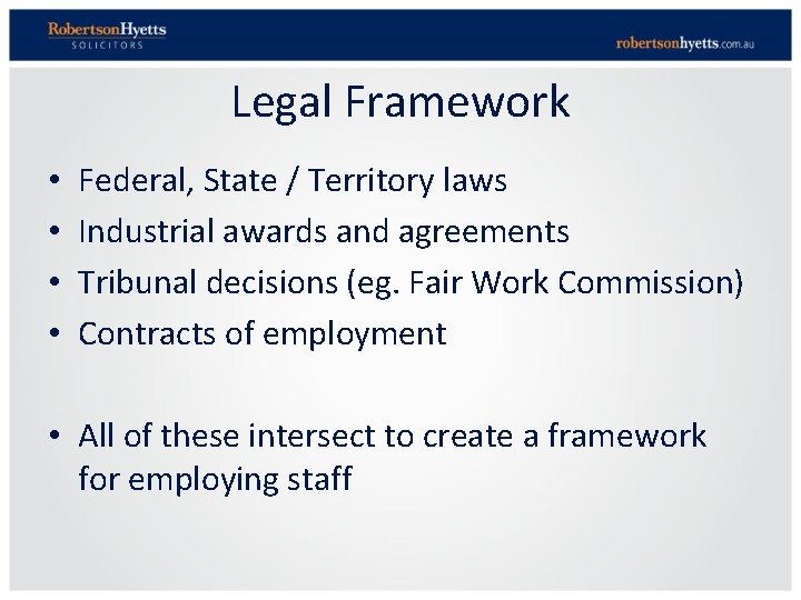 Legal Framework • • Federal, State / Territory laws Industrial awards and agreements Tribunal