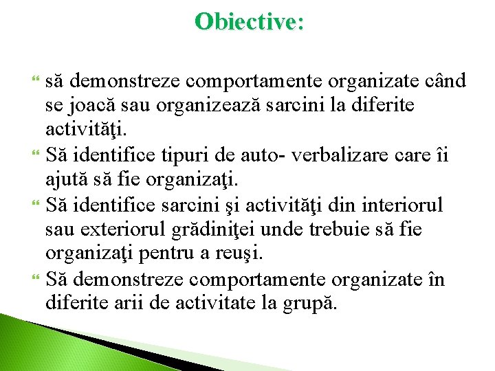 Obiective: să demonstreze comportamente organizate când se joacă sau organizează sarcini la diferite activităţi.