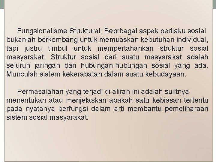 Fungsionalisme Struktural; Bebrbagai aspek perilaku sosial bukanlah berkembang untuk memuaskan kebutuhan individual, tapi justru