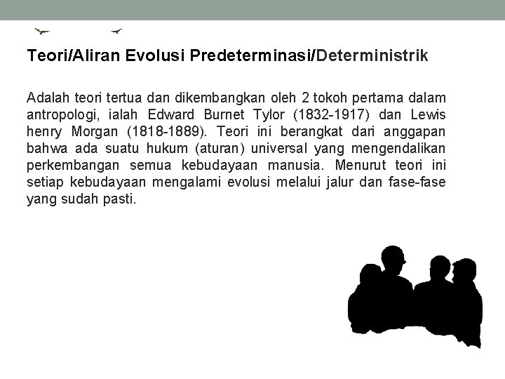 Teori/Aliran Evolusi Predeterminasi/Deterministrik Adalah teori tertua dan dikembangkan oleh 2 tokoh pertama dalam antropologi,