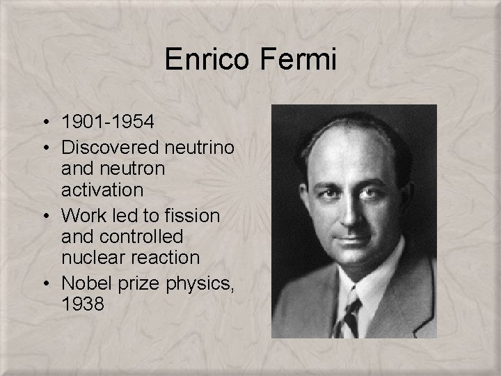 Enrico Fermi • 1901 -1954 • Discovered neutrino and neutron activation • Work led