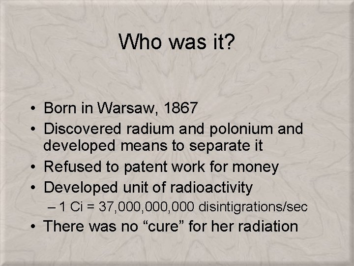 Who was it? • Born in Warsaw, 1867 • Discovered radium and polonium and
