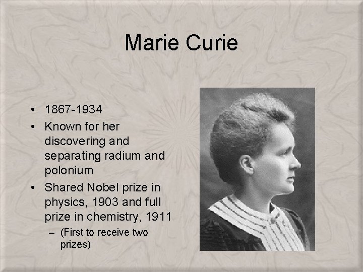 Marie Curie • 1867 -1934 • Known for her discovering and separating radium and