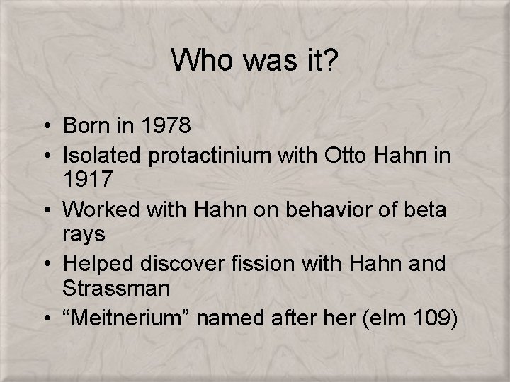 Who was it? • Born in 1978 • Isolated protactinium with Otto Hahn in