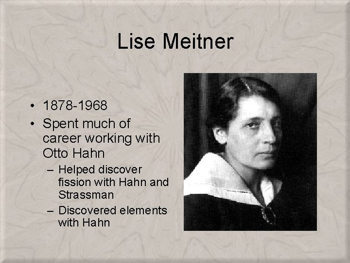 Lise Meitner • 1878 -1968 • Spent much of career working with Otto Hahn