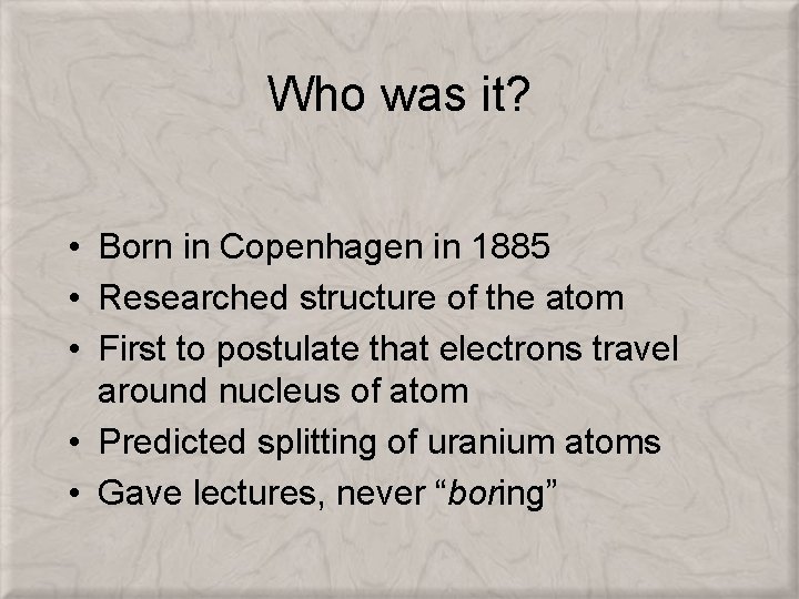 Who was it? • Born in Copenhagen in 1885 • Researched structure of the