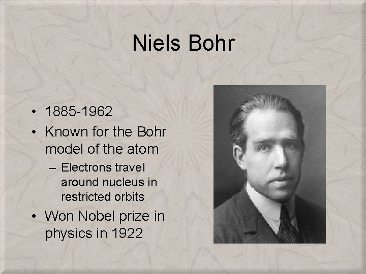 Niels Bohr • 1885 -1962 • Known for the Bohr model of the atom