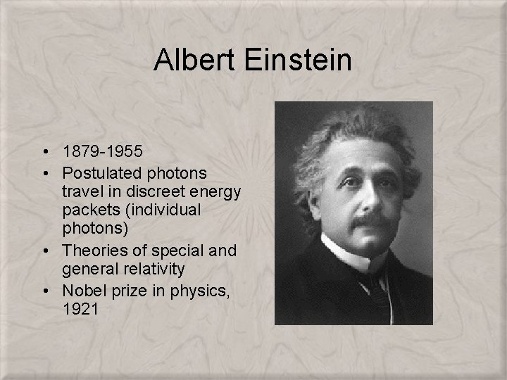 Albert Einstein • 1879 -1955 • Postulated photons travel in discreet energy packets (individual