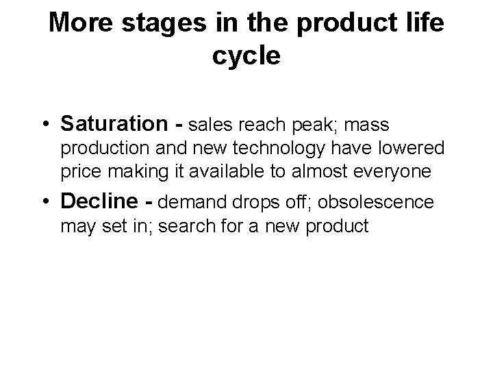 More stages in the product life cycle • Saturation - sales reach peak; mass