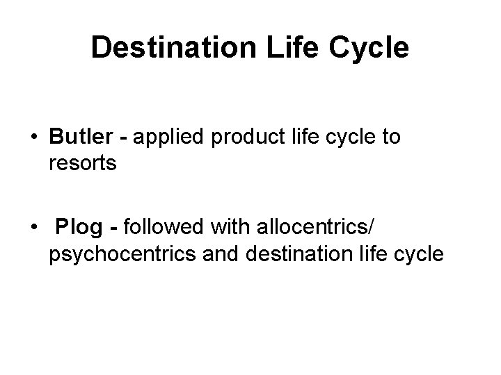 Destination Life Cycle • Butler - applied product life cycle to resorts • Plog