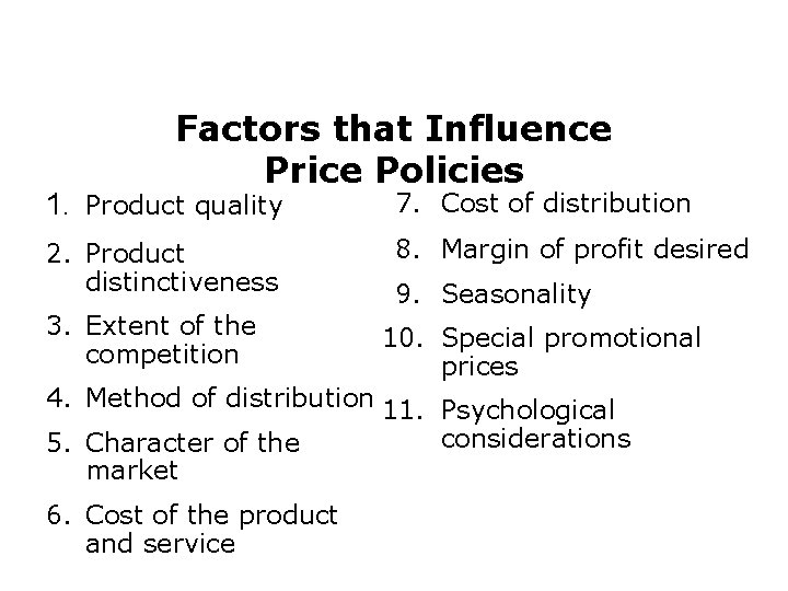 Factors that Influence Price Policies 1. Product quality 7. Cost of distribution 2. Product