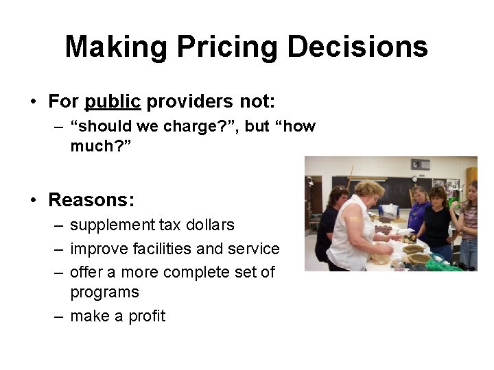 Making Pricing Decisions • For public providers not: – “should we charge? ”, but