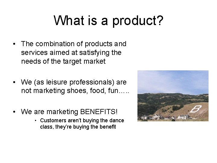 What is a product? • The combination of products and services aimed at satisfying