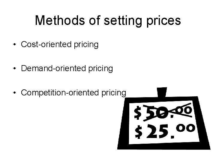 Methods of setting prices • Cost-oriented pricing • Demand-oriented pricing • Competition-oriented pricing 