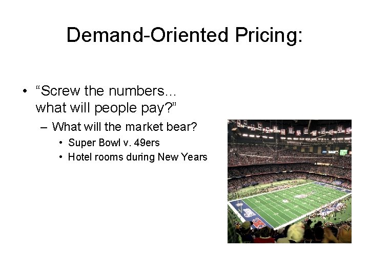 Demand-Oriented Pricing: • “Screw the numbers… what will people pay? ” – What will