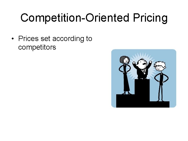 Competition-Oriented Pricing • Prices set according to competitors 