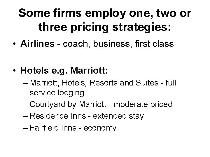 Some firms employ one, two or three pricing strategies: • Airlines - coach, business,