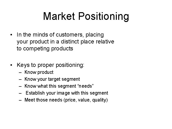 Market Positioning • In the minds of customers, placing your product in a distinct