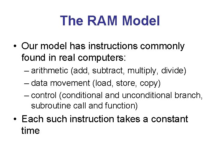 The RAM Model • Our model has instructions commonly found in real computers: –