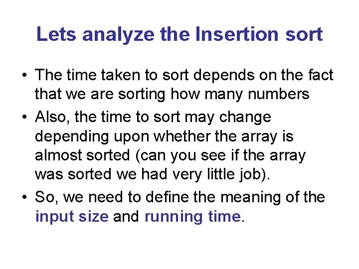 Lets analyze the Insertion sort • The time taken to sort depends on the