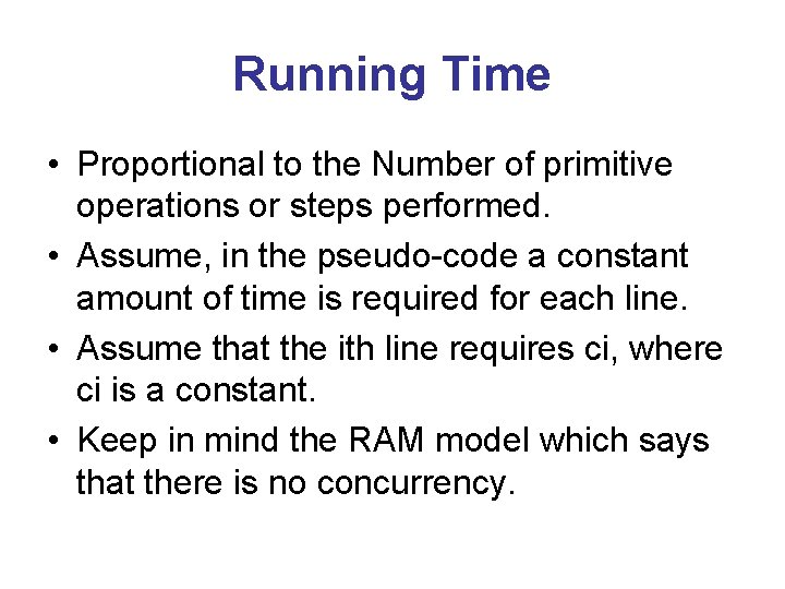 Running Time • Proportional to the Number of primitive operations or steps performed. •
