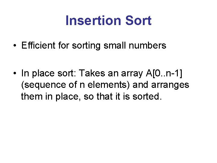 Insertion Sort • Efficient for sorting small numbers • In place sort: Takes an