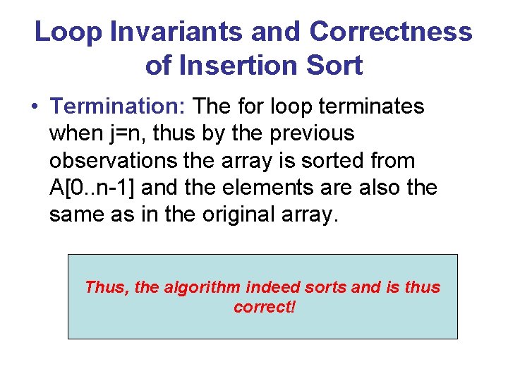 Loop Invariants and Correctness of Insertion Sort • Termination: The for loop terminates when