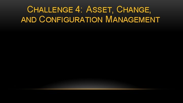 CHALLENGE 4: ASSET, CHANGE, AND CONFIGURATION MANAGEMENT 