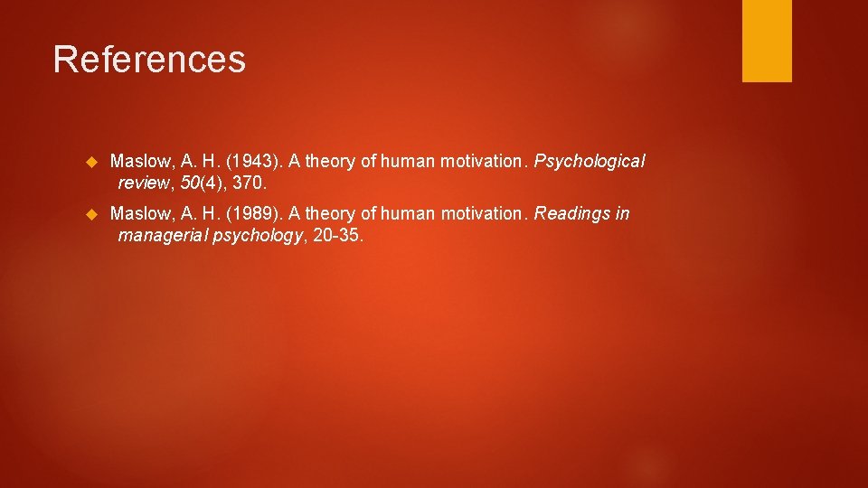References Maslow, A. H. (1943). A theory of human motivation. Psychological review, 50(4), 370. References Maslow, A. H. (1943). A theory of human motivation. Psychological review, 50(4), 370.