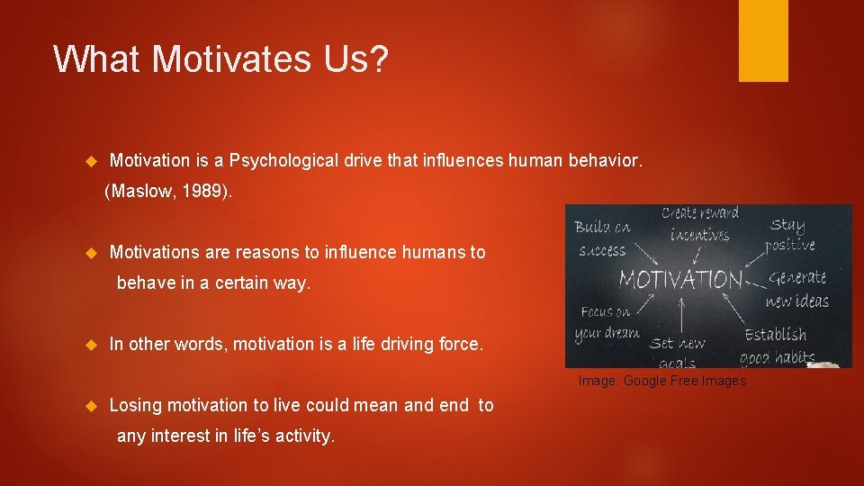 What Motivates Us? Motivation is a Psychological drive that influences human behavior. (Maslow, 1989).