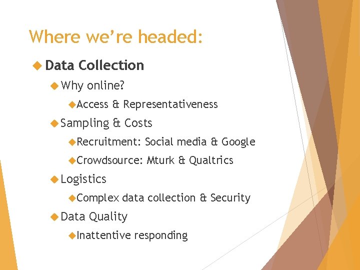 Where we’re headed: Data Collection Why online? Access Sampling & Representativeness & Costs Recruitment: