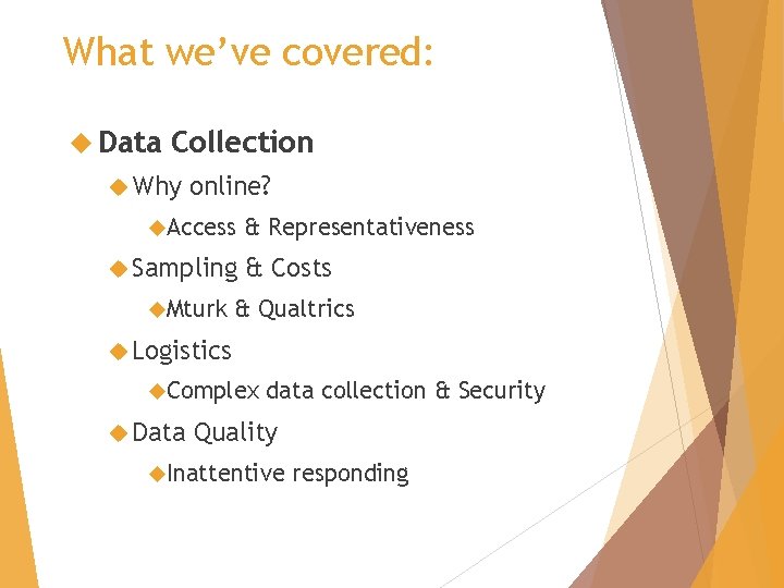 What we’ve covered: Data Collection Why online? Access Sampling Mturk & Representativeness & Costs