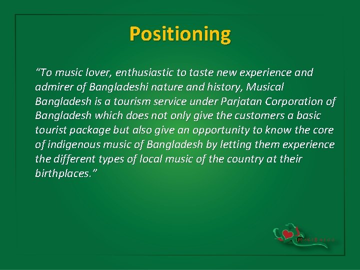 Positioning “To music lover, enthusiastic to taste new experience and admirer of Bangladeshi nature