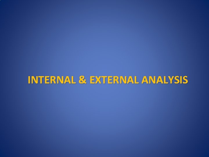 INTERNAL & EXTERNAL ANALYSIS 