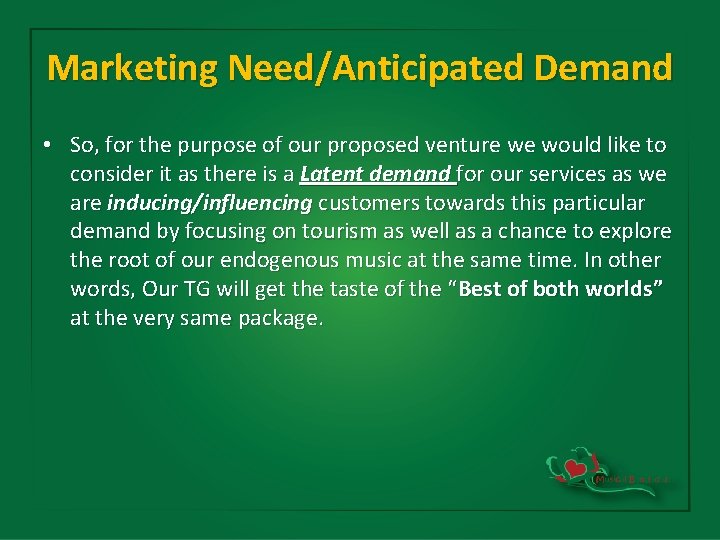 Marketing Need/Anticipated Demand • So, for the purpose of our proposed venture we would