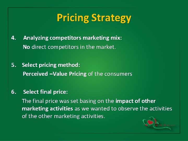Pricing Strategy 4. Analyzing competitors marketing mix: No direct competitors in the market. 5.