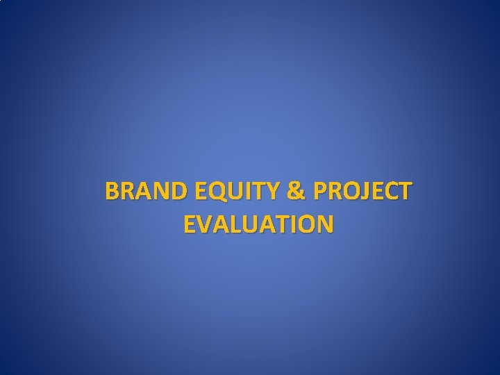 BRAND EQUITY & PROJECT EVALUATION 
